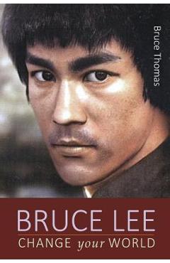 Coperta cărții 'Bruce Lee: Change Your World - Bruce Thomas'