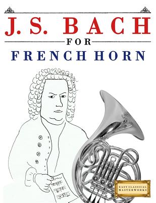 J. S. Bach for French Horn: 10 Easy Themes for French Horn Beginner Book - Easy Classical Masterworks