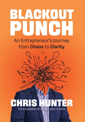 Blackout Punch: An Entrepreneur's Journey from Chaos to Clarity - Chris Hunter