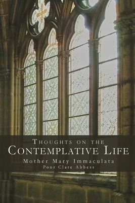 Thoughts on the Contemplative Life - Mother Mary Immaculata P. C. C.