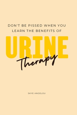 Don't Be Pissed Off When You Learn the Benefits of Urine Therapy - Skye Angelou