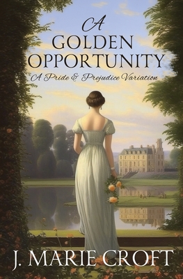 A Golden Opportunity: A Pride and Prejudice Variation - J. Marie Croft