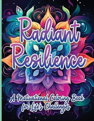 Coperta cărții 'Radiant Resilience: A Motivational Coloring Book for Life's Challenges - Sureshot Books Publishing Llc'