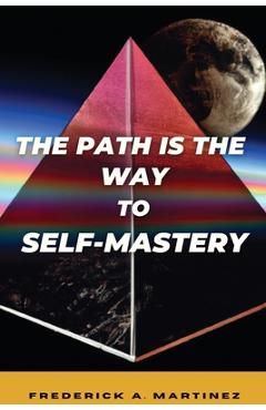 Coperta cărții 'The Path Is The Way To Self-Mastery - Frederick A. Martinez'