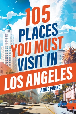 Coperta cărții '105 Places You Must Visit in Los Angeles - Anne Parke'