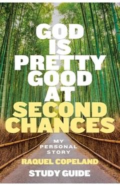 Coperta cărții 'God Is Pretty Good At Second Chances Study Guide: My Personal Story - Raquel Copeland'