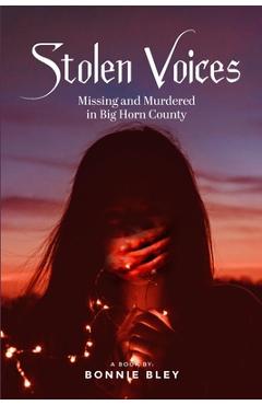 Coperta cărții 'Stolen Voices: Missing and Murdered in Big Horn County - Bonnie Bley'