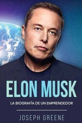 Elon Musk: La Biografa de un Emprendedor - Joseph Greene