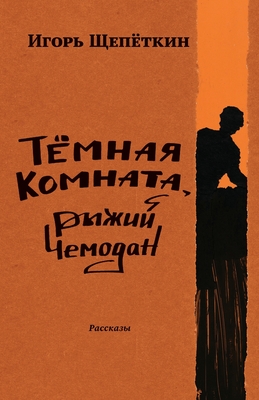 Dark Room, Ginger-Colored Suitcase: Short Stories - Igor Shchepetkin