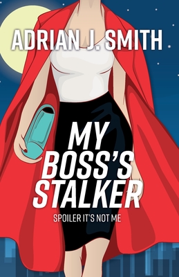 My Boss's Stalker: Spoiler It's Not Me - Adrian J. Smith