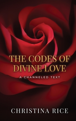 The Codes of Divine Love - Christina Rice