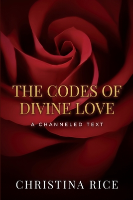 The Codes of Divine Love - Christina Rice