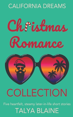 California Dreams Christmas Romance Collection: Five heartfelt, steamy later-in-life short stories - Talya Blaine