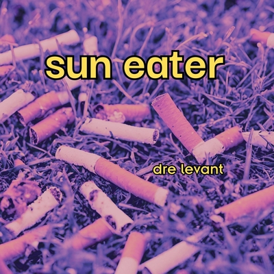 sun eater - Dre Levant