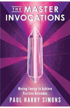 Poza produsului The Master Invocations: Moving Energy to Achieve Positive Outcomes - Paul Harry Simons