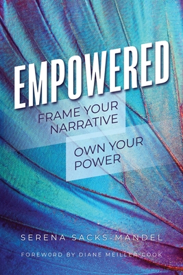 Empowered: Frame Your Narrative. Own Your Power. - Serena Sacks-mandel