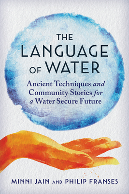 The Language of Water: Ancient Techniques and Community Stories for a Water Secure Future - Minni Jain