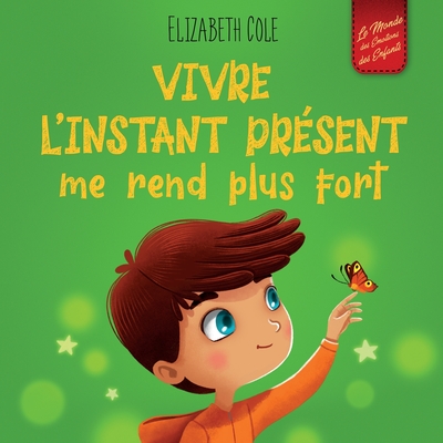 Coperta cărții 'Vivre l'instant présent me rend plus fort: Livre pour enfants, pour retrouver le calme, rester concentré et surmonter'