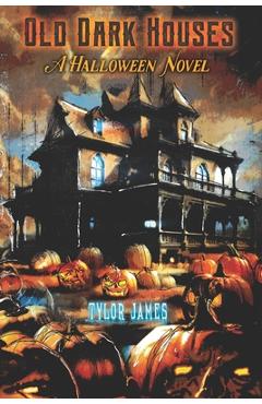 Old Dark Houses: A Halloween Novel - Tylor James