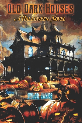 Old Dark Houses: A Halloween Novel - Tylor James