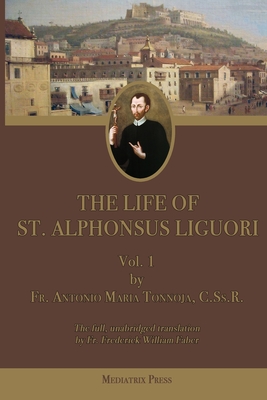 The Life of St. Alphonsus Liguori: Vol. 1 - Antonio Maria Tannoja