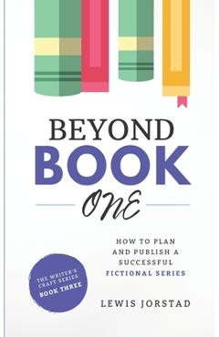 Coperta cărții 'Beyond Book One: How to Plan and Publish a Successful Fictional Series - Lewis Jorstad'