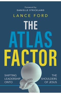 Poza produsului The Atlas Factor: Shifting Leadership Onto the Shoulders of Jesus - Lance Ford