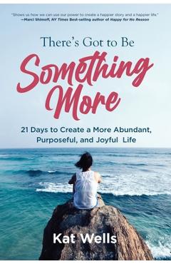 Coperta cărții 'There's Got to Be Something More: 21 Days to Create a More Abundant, Purposeful, and Joyful Life - Kat Wells'