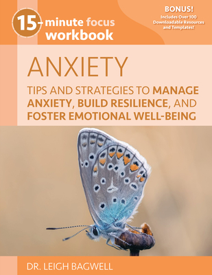 15-Minute Focus: Anxiety Workbook: Tips and Strategies to Manage Anxiety, Build Resilience, and Foster Emotional Well-Being - Leigh Bagwell