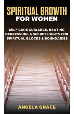 Poza produsului Spiritual Growth For Women: Self-Care Guidance, Beating Depression & Secret Habits for Spiritual Blocks & Boundaries - Angela Grace
