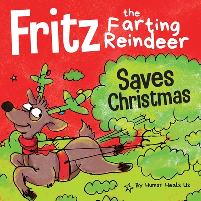 Fritz the Farting Reindeer Saves Christmas: A Story About a Reindeer's Superpower - Humor Heals Us