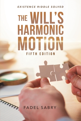 The Will's Harmonic Motion: Existence Riddle Solved Fifth Edition - Fadel Sabry