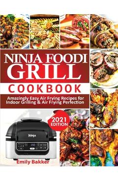 Coperta cărții 'Ninja Foodi Grill Cookbook: Amazingly Easy Air Frying Recipes For Indoor Grilling & Air Frying Perfection - Emily Bakker'