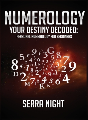 NUMEROLOGY Your Destiny Decoded: Personal Numerology For Beginners - Serra Night