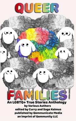 Queer Families: An LGBTQ+ True Stories Anthology - Sage Kalmus