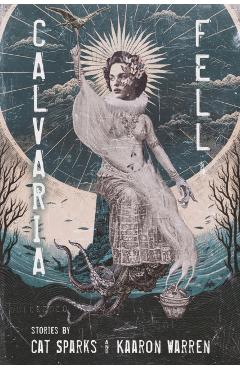 Coperta cărții 'Calvaria Fell: Stories - Cat Sparks'
