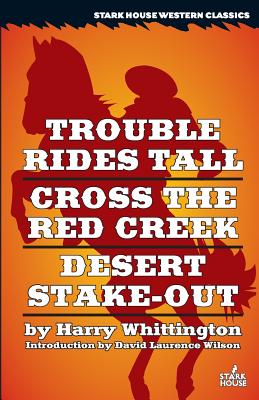 Trouble Rides Tall / Cross the Red Creek / Desert Stake-Out - Harry Whittington