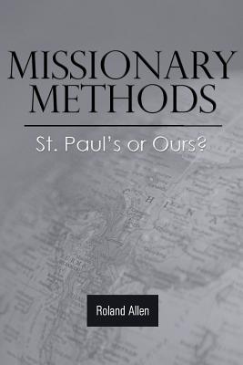 Missionary Methods: St. Paul's or Ours? - Roland Allen