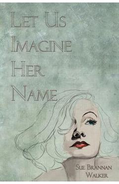 Coperta cărții 'Let Us Imagine Her Name - Sue Brannan Walker'