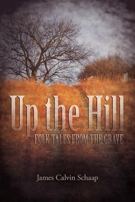 Coperta cărții 'Up the Hill: Folk Tales from the Grave - James Calvin Schaap'