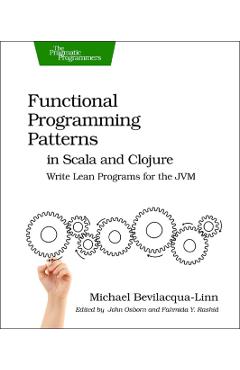 Coperta cărții 'Functional Programming Patterns in Scala and Clojure: Write Lean Programs for the Jvm - Michael Bevilacqua-linn'