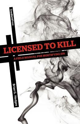 Licensed to Kill: A Field Manual for Mortifying Sin - Brian G. Hedges