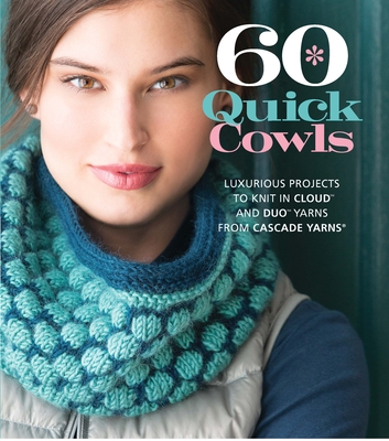 60 Quick Cowls: Luxurious Projects to Knit in Cloud and Duo Yarns from Cascade Yarns - Sixth & Spring Books