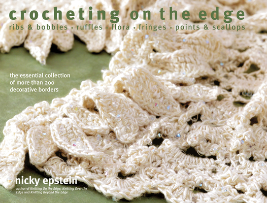 Crocheting on the Edge: Ribs & Bobbles*ruffles*flora*fringes*points & Scallops - Nicky Epstein