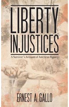 Poza produsului Liberty Injustices: A Survivor's Account of American Bigotry - Ernest A. Gallo