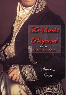 The Scarlet Pimpernel (Book 1 of the Scarlet Pimpernel Series) - Emmuska Baroness Orczy