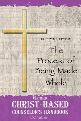 Certified Christ-based Counselor's Handbook: The Process of Being Made Whole - Steven B. Davidson
