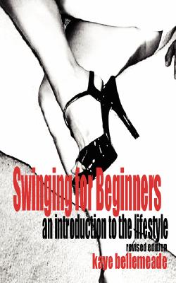 Swinging for Beginners: An Introduction to the Lifestyle (Revised Edition) - Kaye Bellemeade