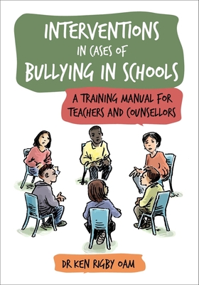 Interventions in Cases of Bullying in Schools: A Training Manual for Teachers and Counsellors - Ken Rigby