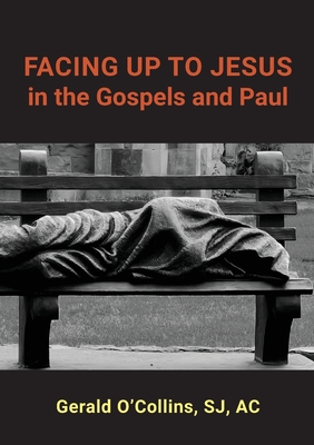 FACING UP TO JESUS in the Gospels and Paul - Gerald O'collins